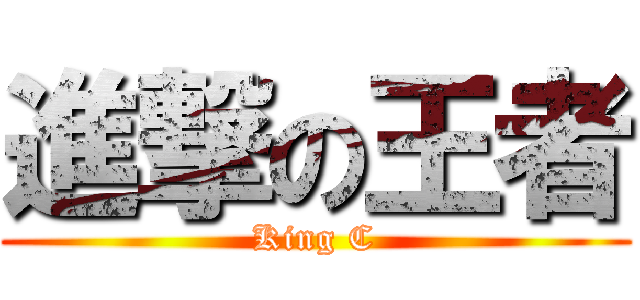 進撃の王者 (King C)