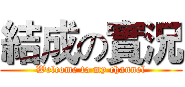 結成の實況 (Welcome to my channel)