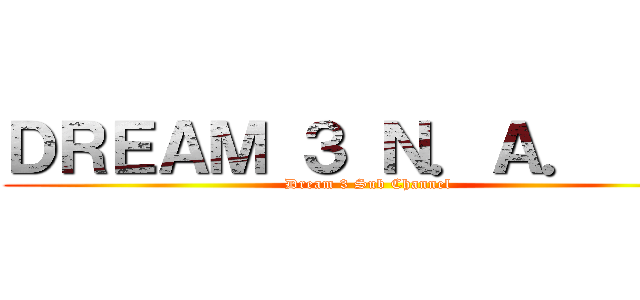 ＤＲＥＡＭ ３ Ｎ．Ａ． ＴＶ (Dream 3 Sub Channel)