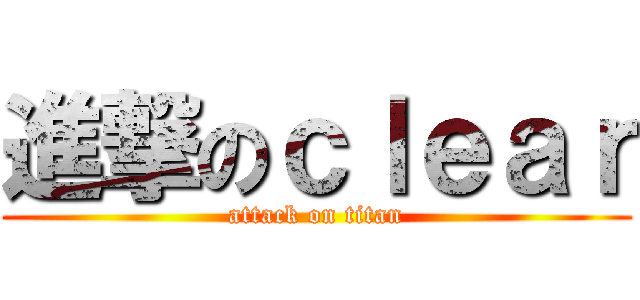 進撃のｃｌｅａｒ (attack on titan)