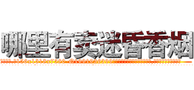 哪里有卖迷昏香烟 (哪里有卖迷昏香烟【电.话156x1318x7580-Q1991936399鑫宏药业】我们做的是长期生意,靠的是老客户长期支持
参考消息网2月20日报道 韩媒称，“剩女多、离婚率高的城市，房价一定会上涨。”这是中国经济学家金岩石2016年12月参加在上海举行的房地产相关论坛时说的话。
)