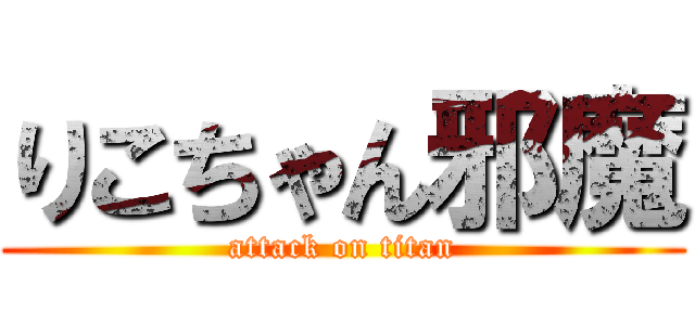 りこちゃん邪魔 (attack on titan)