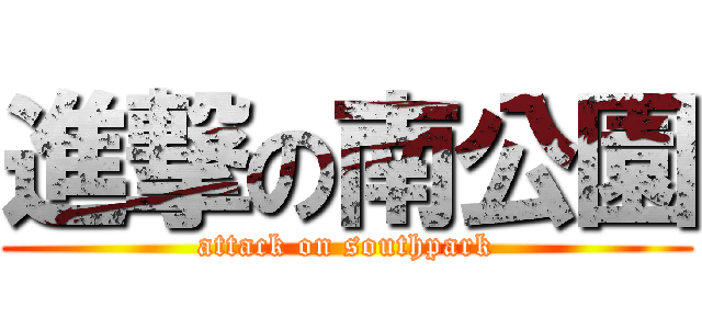 進撃の南公園 (attack on southpark)