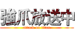 強爪放送中 (attack on titan)