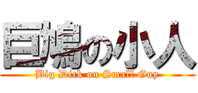 巨鳩の小人 (Big Dick on Small Guy)