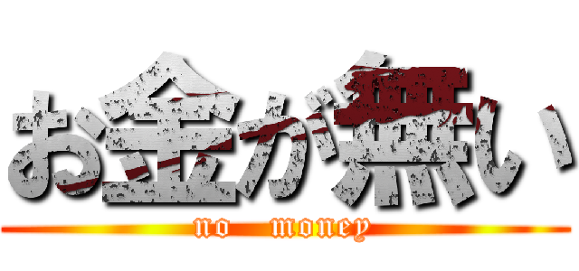 お金が無い (no   money)