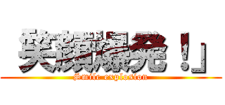 「笑顔爆発！」 (Smile explosion)