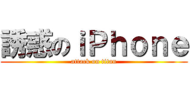 誘惑のｉＰｈｏｎｅ (attack on titan)
