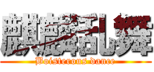 麒麟乱舞 (Boisterous dance)