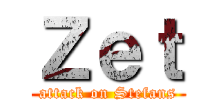 Ｚｅｔ (attack on Stefans)