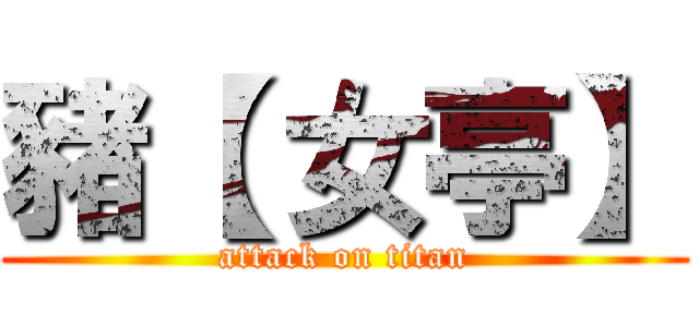 豬【 女亭】 (attack on titan)