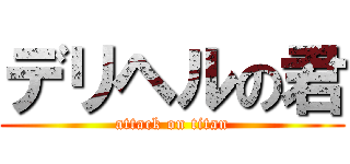 デリヘルの君 (attack on titan)