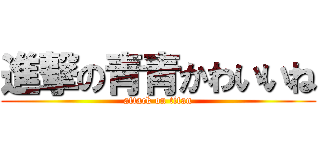 進撃の青青かわいいね (attack on titan)