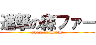 進撃の森ファー (attack on morifor)