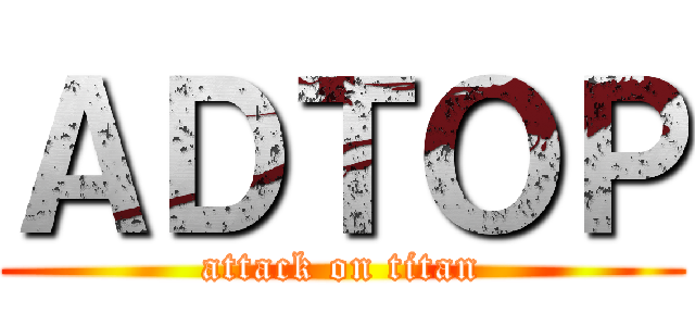 ＡＤＴＯＰ (attack on titan)