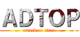 ＡＤＴＯＰ (attack on titan)