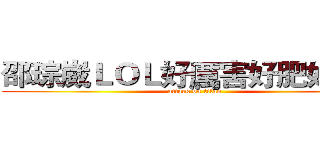 邵琮崴ＬＯＬ好厲害好肥好白痴 (attack on titan)