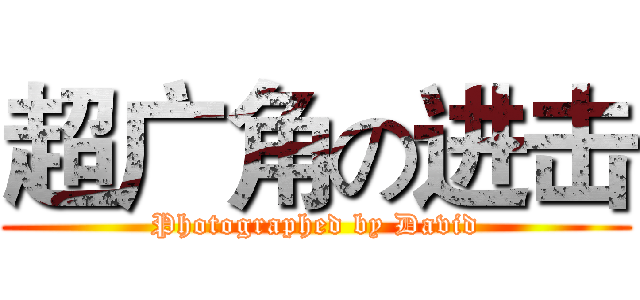 超广角の进击 (Photographed by David)
