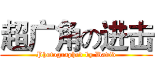 超广角の进击 (Photographed by David)