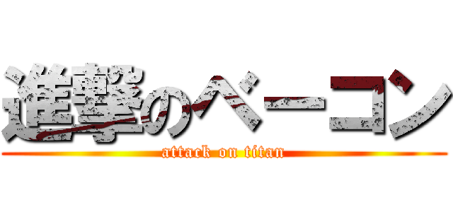 進撃のベーコン (attack on titan)