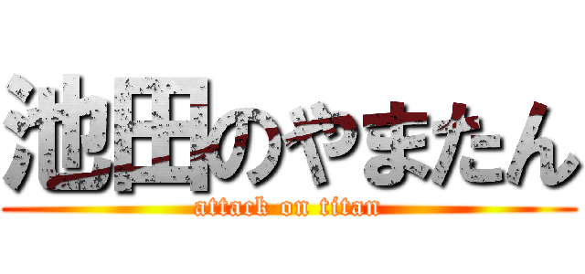 池田のやまたん (attack on titan)