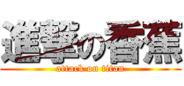 進撃の香蕉 (attack on titan)