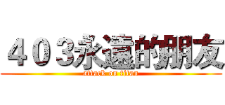 ４０３永遠的朋友 (attack on titan)