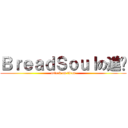 ＢｒｅａｄＳｏｕｌの進擊 (attack on titan)
