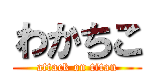 わかちこ (attack on titan)