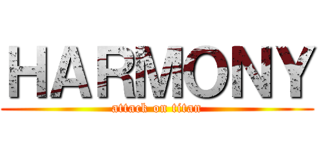 ＨＡＲＭＯＮＹ (attack on titan)