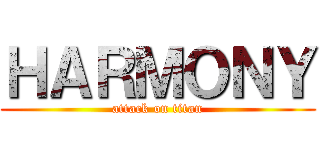 ＨＡＲＭＯＮＹ (attack on titan)