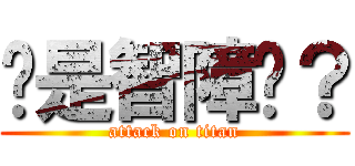 你是智障嗎？ (attack on titan)