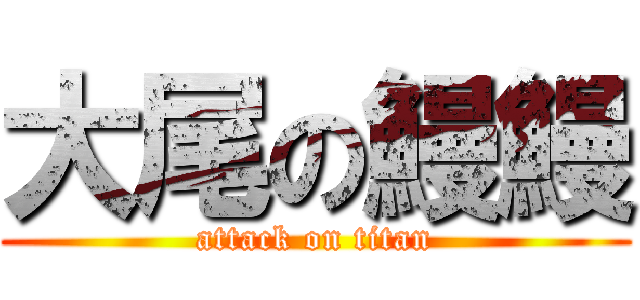 大尾の鰻鰻 (attack on titan)