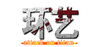 环艺 (attack on titan)