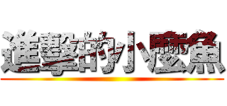 進擊的小麼魚 ()