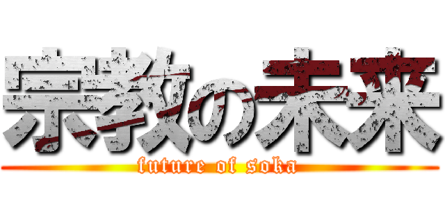 宗教の未来 (future of soka)