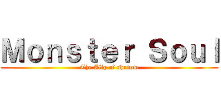 Ｍｏｎｓｔｅｒ Ｓｏｕｌ (The Ally of shadow)