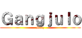 Ｇａｎｇｊｕｌｏ (Seaz)