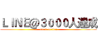 ＬＩＮＥ＠３０００人達成 (attack on titan)