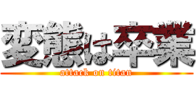 変態は卒業 (attack on titan)