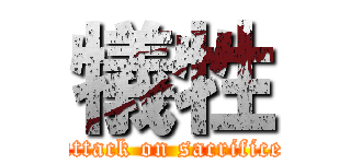 犠牲 (attack on sacrifice)