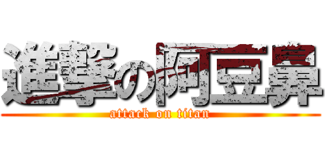 進撃の阿豆鼻 (attack on titan)