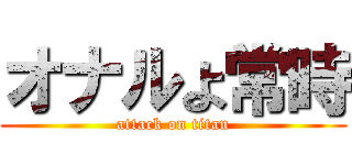 オナルよ常時 (attack on titan)