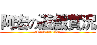 阿宏の遊戲實況 (attack on titan)