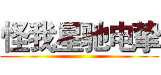怪我星驰电挚 ()