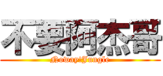 不要阿杰哥 (Noway!Jungle)