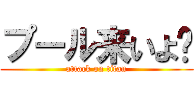 プール来いよ〜 (attack on titan)