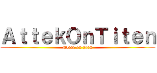 ＡｔｔｅｋＯｎＴｉｔｅｎ (attack on titan)