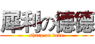 犀利の德德 (sharp on dede)