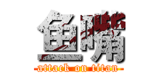 鱼嘴 (attack on titan)
